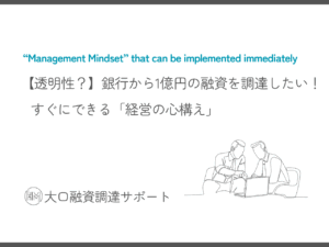 【透明性？】銀行から1億円の融資を調達したい！ すぐにできる「経営の心構え」