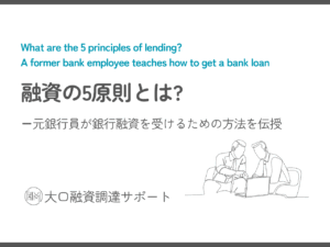 融資の5原則とは? 元銀行員が銀行融資を受けるための方法を伝授